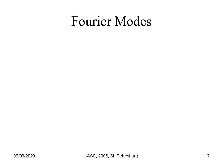 Fourier Modes 09/09/2020 JASS, 2005, St. Petersburg 17 