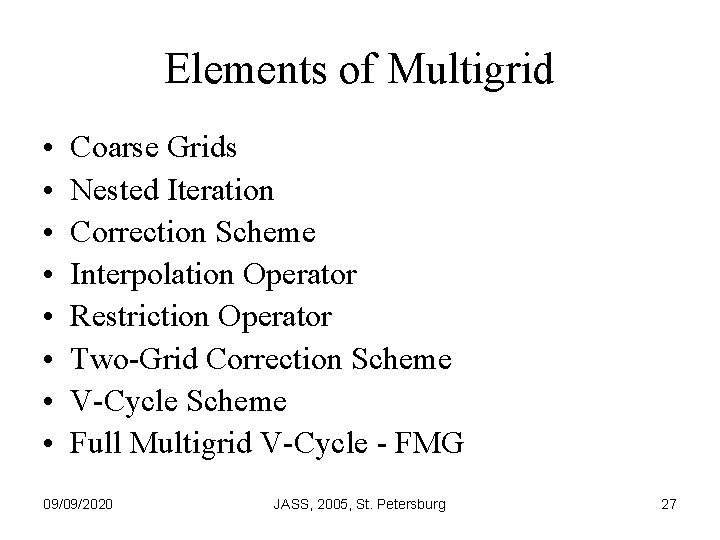 Elements of Multigrid • • Coarse Grids Nested Iteration Correction Scheme Interpolation Operator Restriction