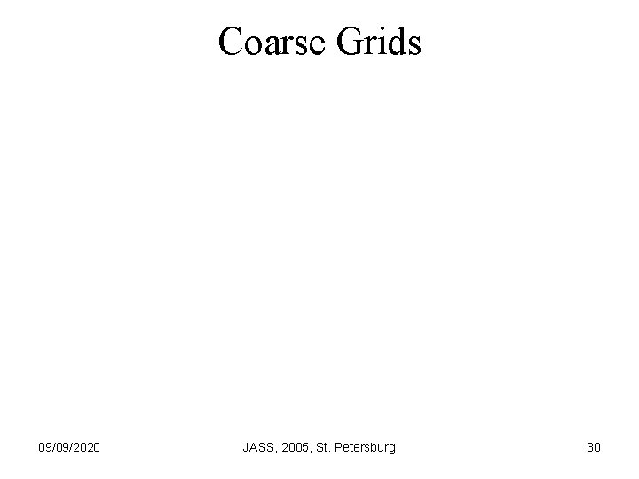 Coarse Grids 09/09/2020 JASS, 2005, St. Petersburg 30 