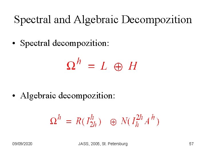 Spectral and Algebraic Decompozition • Spectral decompozition: • Algebraic decompozition: 09/09/2020 JASS, 2005, St.