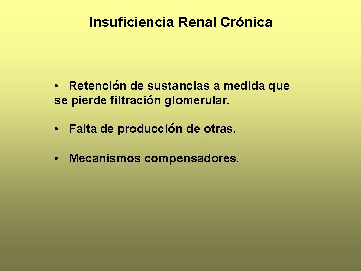 Insuficiencia Renal Crónica • Retención de sustancias a medida que se pierde filtración glomerular.
