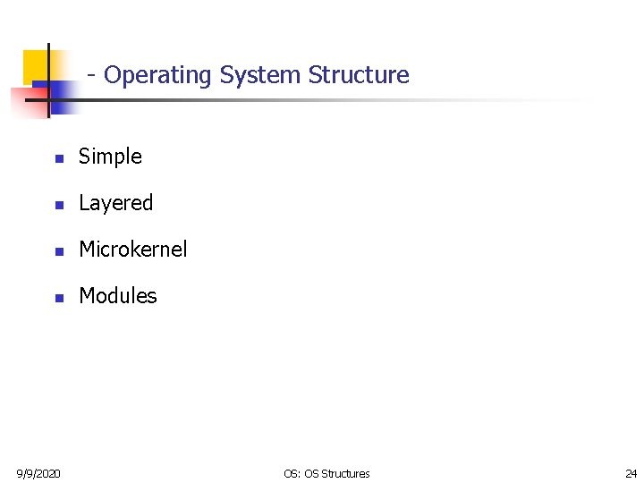 - Operating System Structure n Simple n Layered n Microkernel n Modules 9/9/2020 OS: