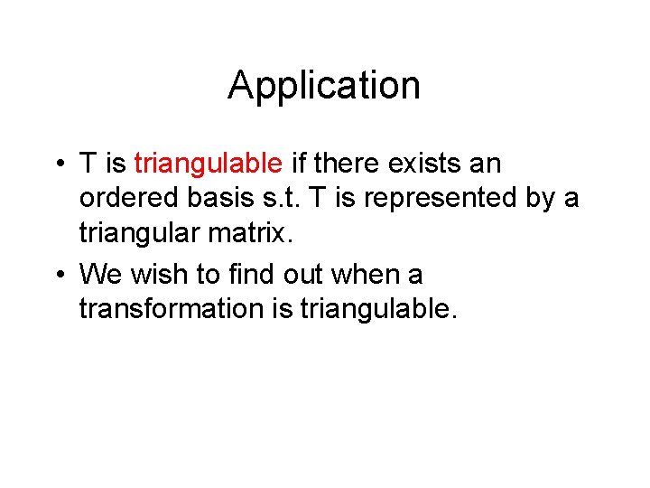 Application • T is triangulable if there exists an ordered basis s. t. T