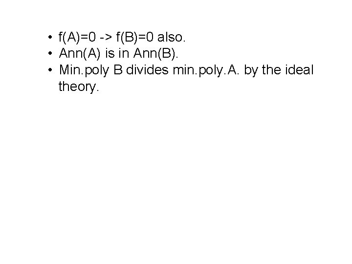  • f(A)=0 -> f(B)=0 also. • Ann(A) is in Ann(B). • Min. poly