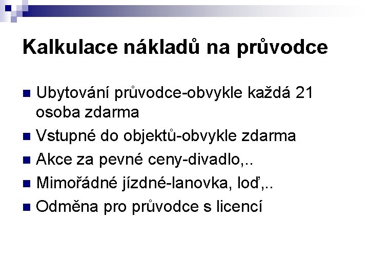 Kalkulace nákladů na průvodce Ubytování průvodce-obvykle každá 21 osoba zdarma n Vstupné do objektů-obvykle