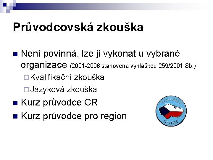 Průvodcovská zkouška n Není povinná, lze ji vykonat u vybrané organizace (2001 -2008 stanovena