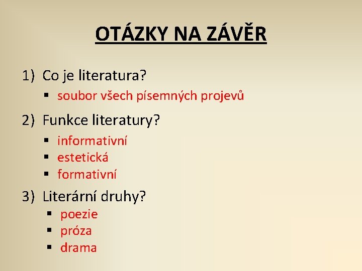 OTÁZKY NA ZÁVĚR 1) Co je literatura? § soubor všech písemných projevů 2) Funkce