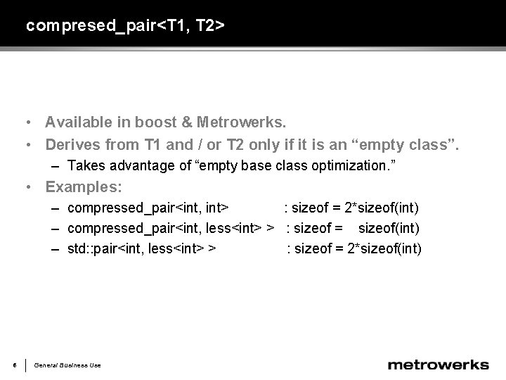 compresed_pair<T 1, T 2> • Available in boost & Metrowerks. • Derives from T