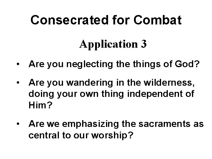 Consecrated for Combat Application 3 • Are you neglecting the things of God? •