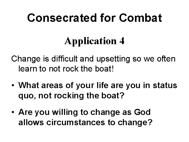 Consecrated for Combat Application 4 Change is difficult and upsetting so we often learn