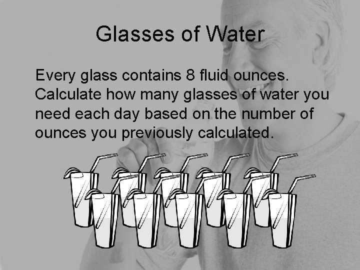 Glasses of Water Every glass contains 8 fluid ounces. Calculate how many glasses of