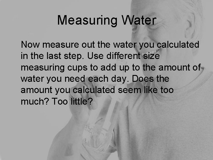 Measuring Water Now measure out the water you calculated in the last step. Use