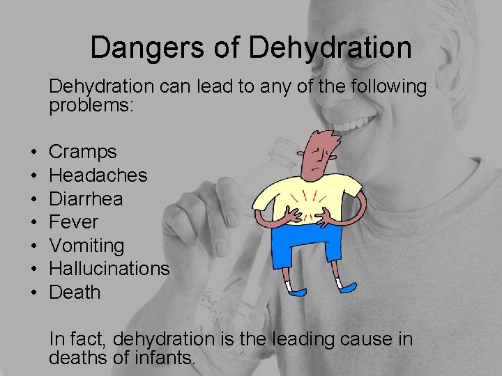 Dangers of Dehydration can lead to any of the following problems: • • Cramps