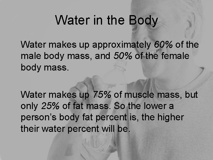 Water in the Body Water makes up approximately 60% of the male body mass,