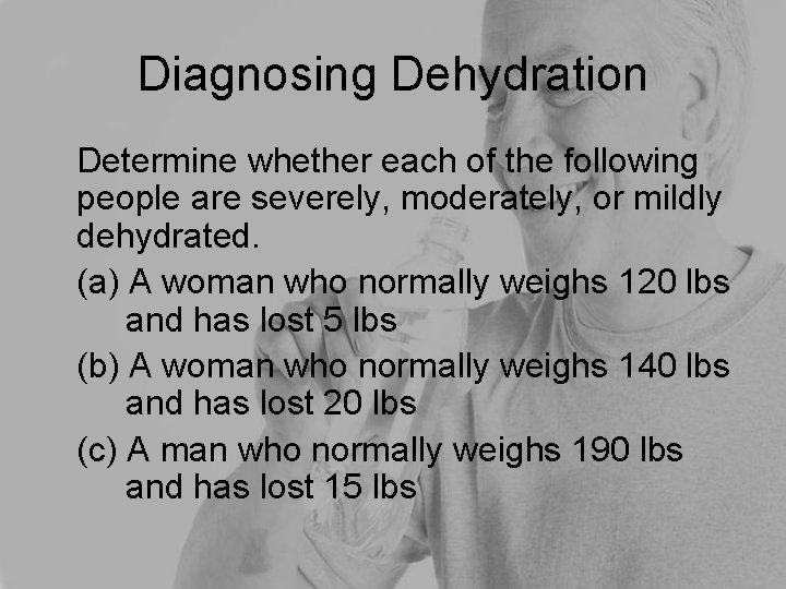 Diagnosing Dehydration Determine whether each of the following people are severely, moderately, or mildly