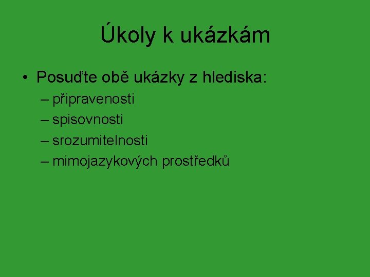 Úkoly k ukázkám • Posuďte obě ukázky z hlediska: – připravenosti – spisovnosti – Úkoly k ukázkám • Posuďte obě ukázky z hlediska: – připravenosti – spisovnosti –