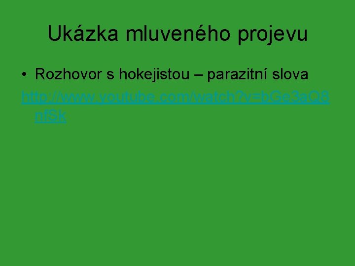 Ukázka mluveného projevu • Rozhovor s hokejistou – parazitní slova http: //www. youtube. com/watch? Ukázka mluveného projevu • Rozhovor s hokejistou – parazitní slova http: //www. youtube. com/watch?