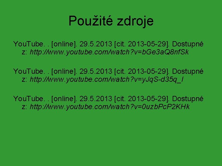 Použité zdroje You. Tube. . [online]. 29. 5. 2013 [cit. 2013 -05 -29]. Dostupné