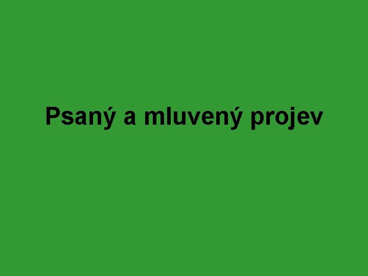 Psaný a mluvený projev Psaný a mluvený projev
