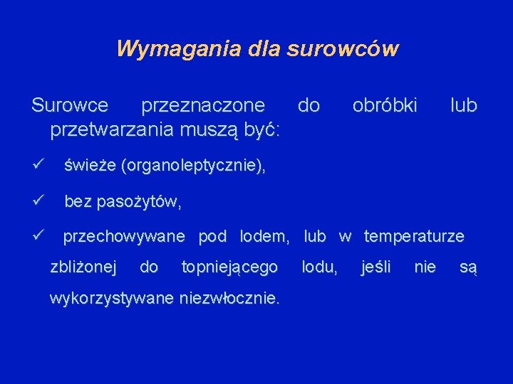 Wymagania dla surowców Surowce przeznaczone do przetwarzania muszą być: świeże (organoleptycznie), bez pasożytów, obróbki