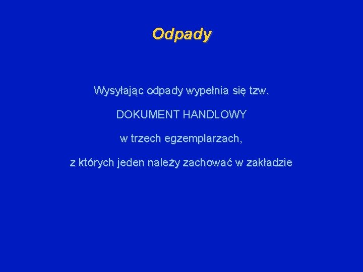 Odpady Wysyłając odpady wypełnia się tzw. DOKUMENT HANDLOWY w trzech egzemplarzach, z których jeden