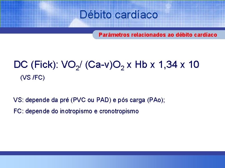 Débito cardíaco Parâmetros relacionados ao débito cardíaco DC (Fick): VO 2/ (Ca-v)O 2 x