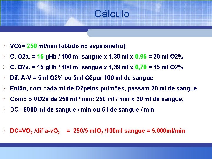 Cálculo VO 2= 250 ml/min (obtido no espirômetro) C. O 2 a. = 15