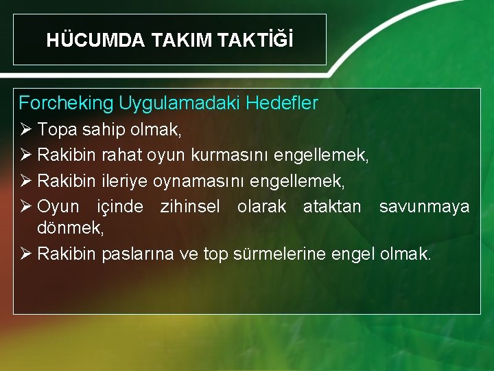 HÜCUMDA TAKIM TAKTİĞİ Forcheking Uygulamadaki Hedefler Ø Topa sahip olmak, Ø Rakibin rahat oyun