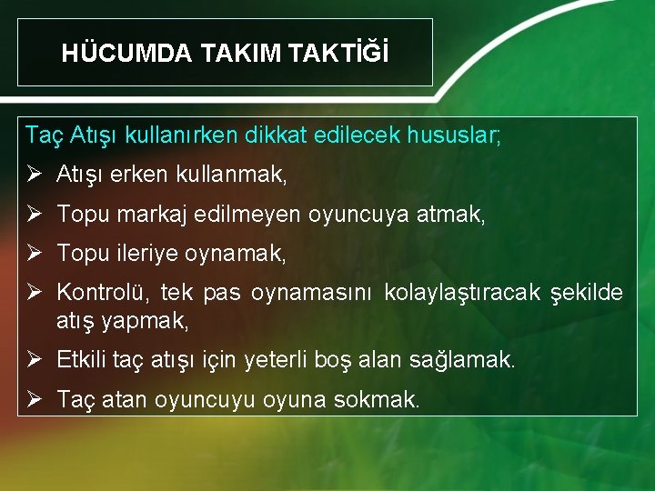 HÜCUMDA TAKIM TAKTİĞİ Taç Atışı kullanırken dikkat edilecek hususlar; Ø Atışı erken kullanmak, Ø