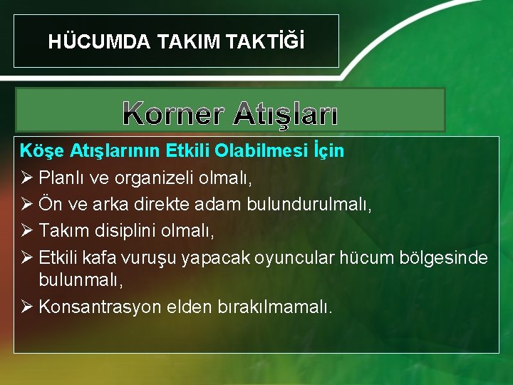 HÜCUMDA TAKIM TAKTİĞİ Köşe Atışlarının Etkili Olabilmesi İçin Ø Planlı ve organizeli olmalı, Ø