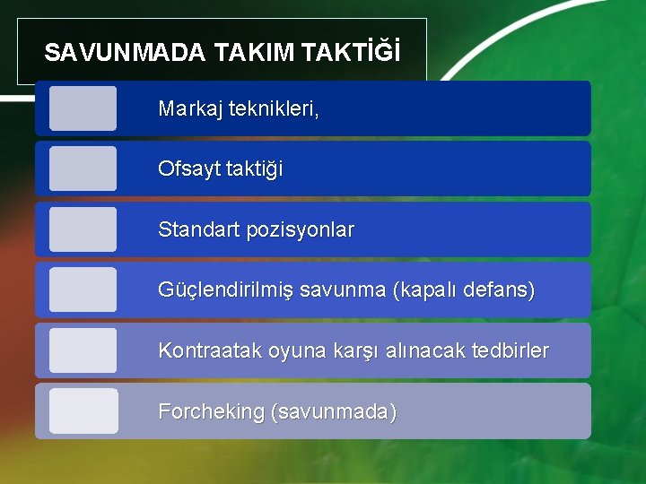 SAVUNMADA TAKIM TAKTİĞİ Markaj teknikleri, Ofsayt taktiği Standart pozisyonlar Güçlendirilmiş savunma (kapalı defans) Kontraatak