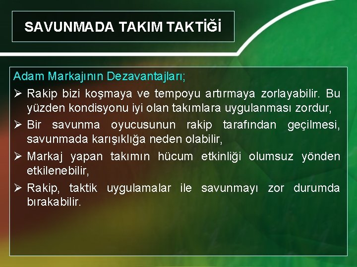 SAVUNMADA TAKIM TAKTİĞİ Adam Markajının Dezavantajları; Ø Rakip bizi koşmaya ve tempoyu artırmaya zorlayabilir.