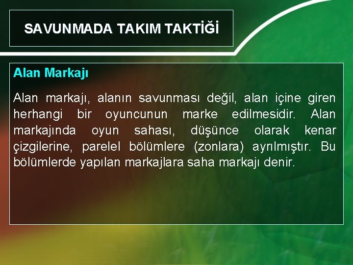 SAVUNMADA TAKIM TAKTİĞİ Alan Markajı Alan markajı, alanın savunması değil, alan içine giren herhangi