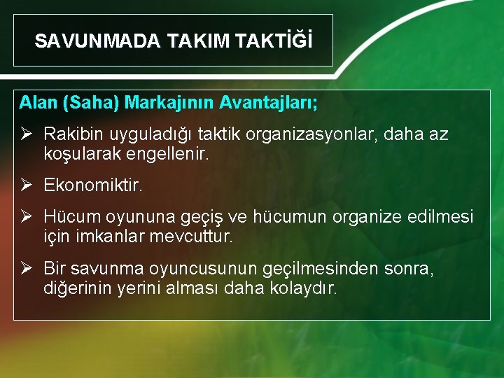 SAVUNMADA TAKIM TAKTİĞİ Alan (Saha) Markajının Avantajları; Ø Rakibin uyguladığı taktik organizasyonlar, daha az