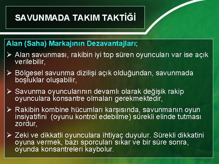 SAVUNMADA TAKIM TAKTİĞİ Alan (Saha) Markajının Dezavantajları; Ø Alan savunması, rakibin iyi top süren