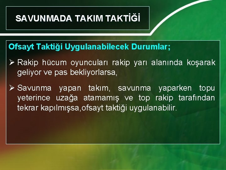 SAVUNMADA TAKIM TAKTİĞİ Ofsayt Taktiği Uygulanabilecek Durumlar; Ø Rakip hücum oyuncuları rakip yarı alanında