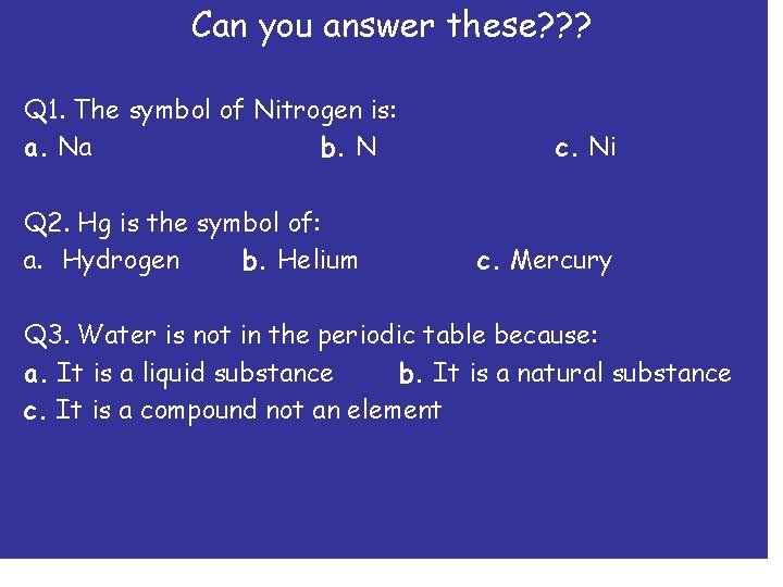Can you answer these? ? ? Q 1. The symbol of Nitrogen is: a.