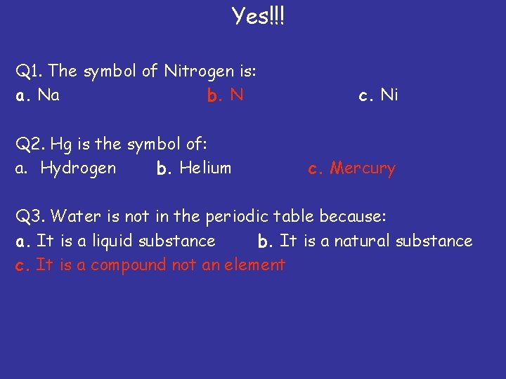 Yes!!! Q 1. The symbol of Nitrogen is: a. Na b. N Q 2.