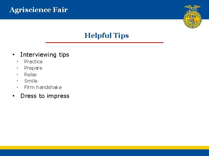 Agriscience Fair Helpful Tips • Interviewing tips • • • Practice Prepare Relax Smile