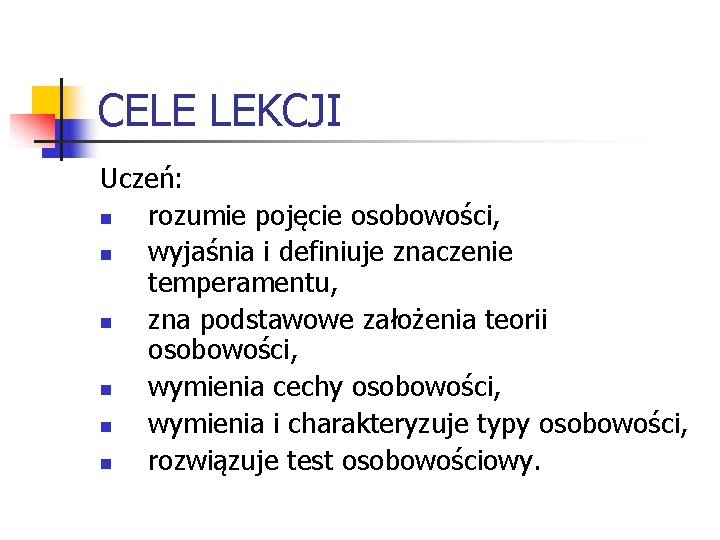 CELE LEKCJI Uczeń: n rozumie pojęcie osobowości, n wyjaśnia i definiuje znaczenie temperamentu, n