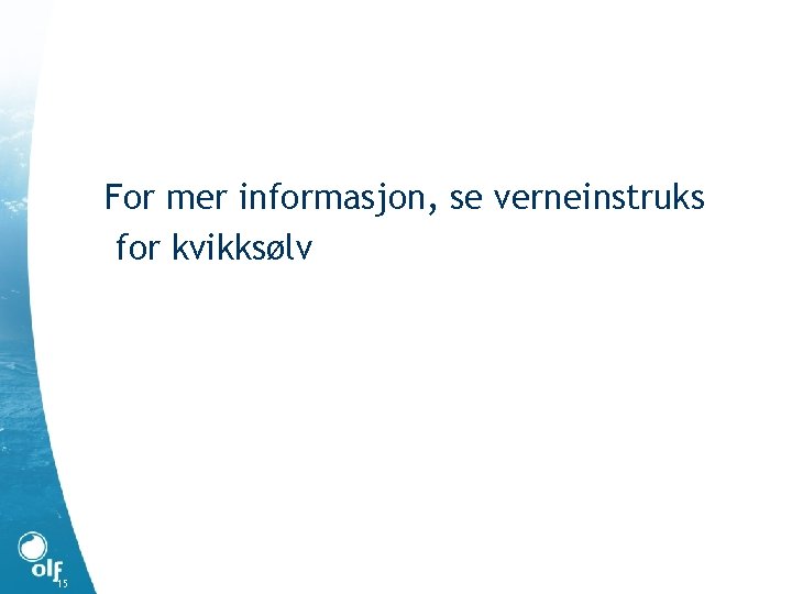 For mer informasjon, se verneinstruks for kvikksølv 15 