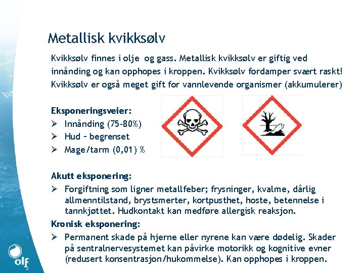 Metallisk kvikksølv Kvikksølv finnes i olje og gass. Metallisk kvikksølv er giftig ved innånding