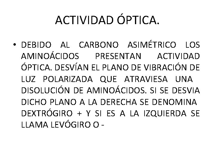 ACTIVIDAD ÓPTICA. • DEBIDO AL CARBONO ASIMÉTRICO LOS AMINOÁCIDOS PRESENTAN ACTIVIDAD ÓPTICA. DESVÍAN EL