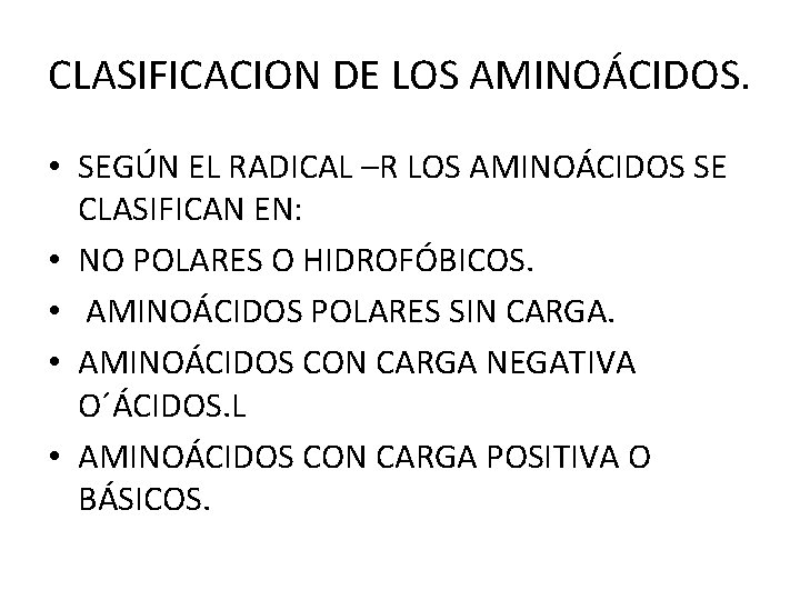 CLASIFICACION DE LOS AMINOÁCIDOS. • SEGÚN EL RADICAL –R LOS AMINOÁCIDOS SE CLASIFICAN EN: