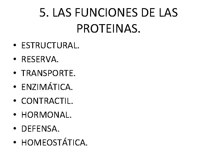 5. LAS FUNCIONES DE LAS PROTEINAS. • • ESTRUCTURAL. RESERVA. TRANSPORTE. ENZIMÁTICA. CONTRACTIL. HORMONAL.