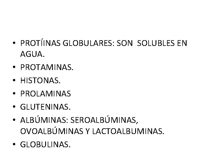  • PROTÍINAS GLOBULARES: SON SOLUBLES EN AGUA. • PROTAMINAS. • HISTONAS. • PROLAMINAS