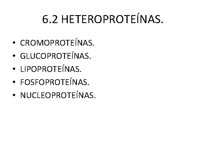 6. 2 HETEROPROTEÍNAS. • • • CROMOPROTEÍNAS. GLUCOPROTEÍNAS. LIPOPROTEÍNAS. FOSFOPROTEÍNAS. NUCLEOPROTEÍNAS. 
