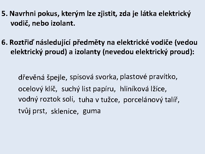 5. Navrhni pokus, kterým lze zjistit, zda je látka elektrický vodič, nebo izolant. 6.