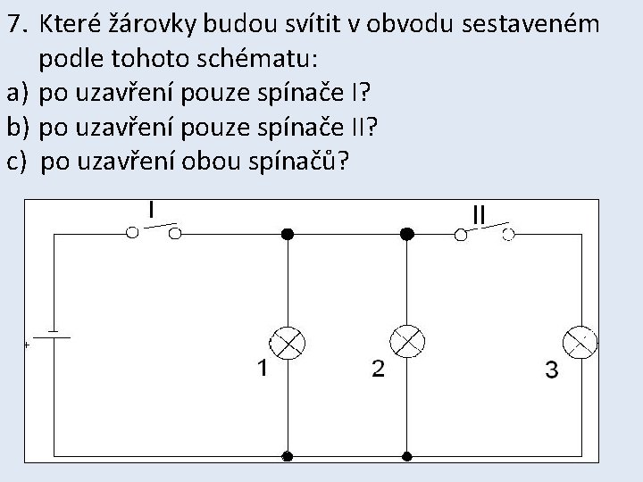 7. Které žárovky budou svítit v obvodu sestaveném podle tohoto schématu: a) po uzavření