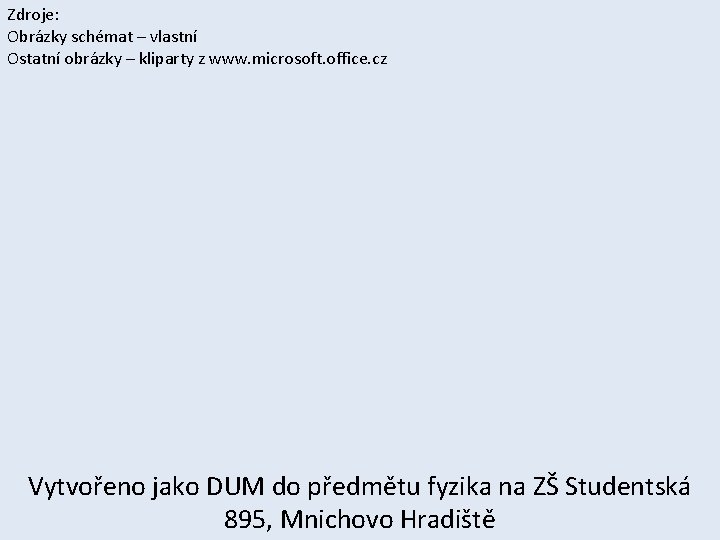 Zdroje: Obrázky schémat – vlastní Ostatní obrázky – kliparty z www. microsoft. office. cz Zdroje: Obrázky schémat – vlastní Ostatní obrázky – kliparty z www. microsoft. office. cz